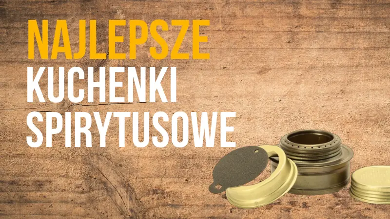 Najlepsze palniki i kuchenki spirytusowe – przegląd